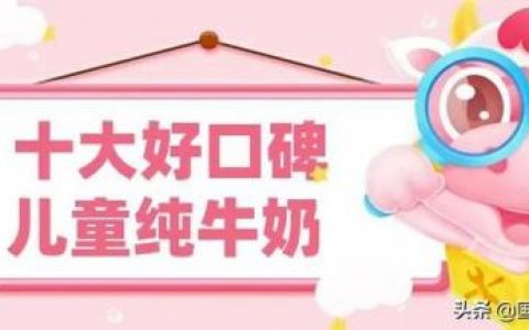 儿童牛奶排行榜(四岁喝什么牌子牛奶好)