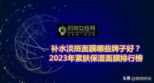补水淡斑面膜排行榜10强(淡斑面膜效果排名第一)插图