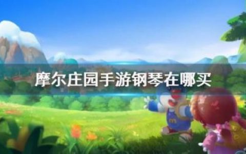 摩尔庄园钢琴在哪买(摩尔庄园钢琴怎么不见了)