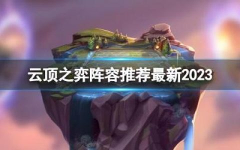 云顶之弈最强阵容最新2023(云顶最新阵容排行组合图)