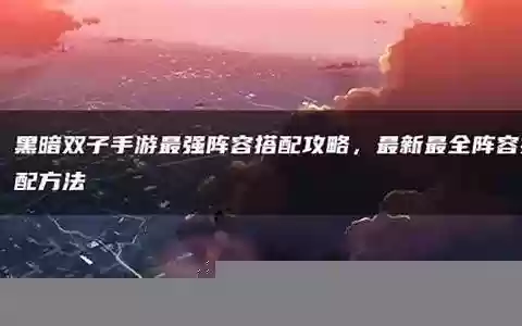 最新辅助阵容搭配攻略